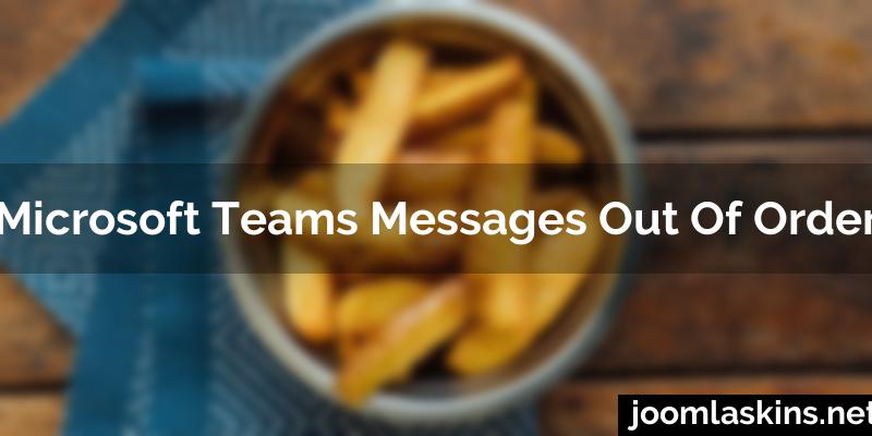 Microsoft teams messages out of order